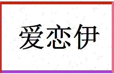 「爱恋伊」姓名分数90分-爱恋伊名字评分解析