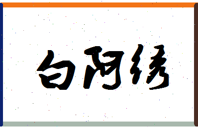 「白阿绣」姓名分数91分-白阿绣名字评分解析-第1张图片