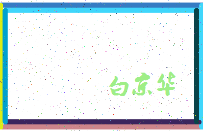 「白京华」姓名分数88分-白京华名字评分解析-第3张图片