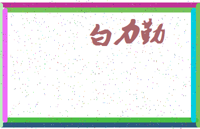 「白力勤」姓名分数91分-白力勤名字评分解析-第4张图片