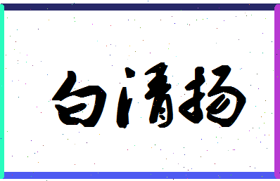 「白清扬」姓名分数98分-白清扬名字评分解析-第1张图片