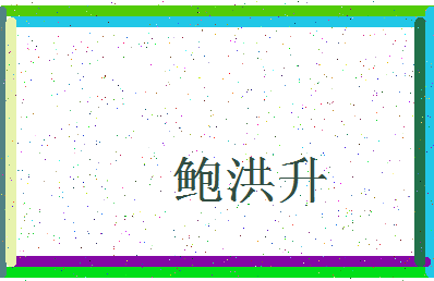 「鲍洪升」姓名分数85分-鲍洪升名字评分解析-第3张图片