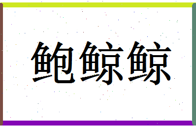 「鲍鲸鲸」姓名分数91分-鲍鲸鲸名字评分解析