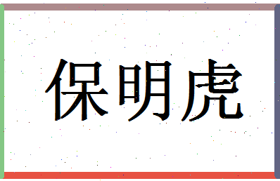 「保明虎」姓名分数89分-保明虎名字评分解析-第1张图片