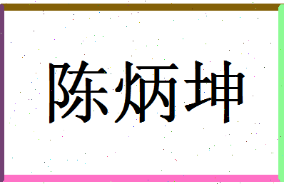 「陈炳坤」姓名分数98分-陈炳坤名字评分解析