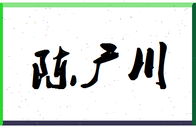 「陈广川」姓名分数85分-陈广川名字评分解析-第1张图片