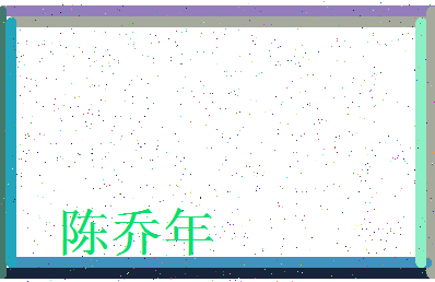 「陈乔年」姓名分数74分-陈乔年名字评分解析-第3张图片