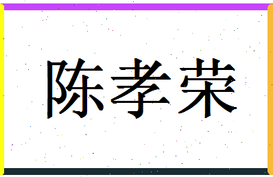 「陈孝荣」姓名分数98分-陈孝荣名字评分解析-第1张图片