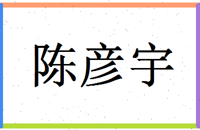 「陈彦宇」姓名分数98分-陈彦宇名字评分解析