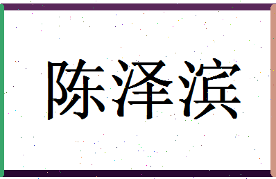 「陈泽滨」姓名分数95分-陈泽滨名字评分解析-第1张图片