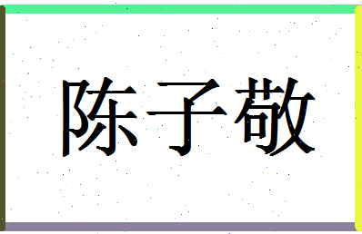 「陈子敬」姓名分数82分-陈子敬名字评分解析-第1张图片