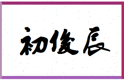 「初俊辰」姓名分数98分-初俊辰名字评分解析