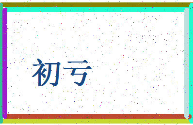 「初亏」姓名分数80分-初亏名字评分解析-第4张图片