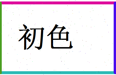 「初色」姓名分数67分-初色名字评分解析