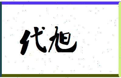 「代旭」姓名分数98分-代旭名字评分解析