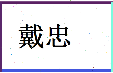 「戴忠」姓名分数56分-戴忠名字评分解析-第1张图片