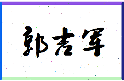 「郭吉军」姓名分数98分-郭吉军名字评分解析-第1张图片