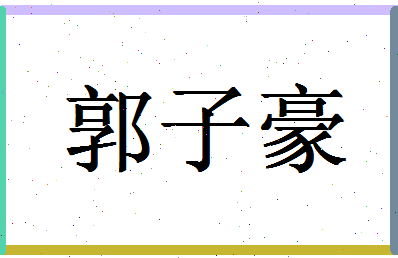 「郭子豪」姓名分数98分-郭子豪名字评分解析-第1张图片