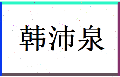 「韩沛泉」姓名分数91分-韩沛泉名字评分解析