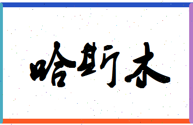 「哈斯木」姓名分数98分-哈斯木名字评分解析