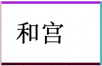 「和宫」姓名分数70分-和宫名字评分解析-第1张图片