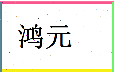 「鸿元」姓名分数93分-鸿元名字评分解析