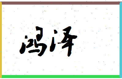 「鸿泽」姓名分数82分-鸿泽名字评分解析-第1张图片