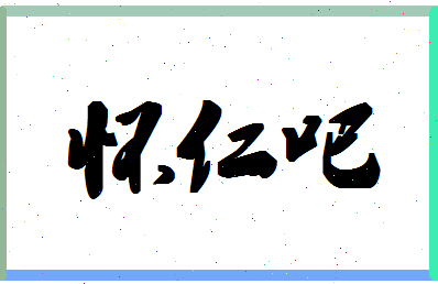 「怀仁吧」姓名分数98分-怀仁吧名字评分解析