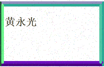 「黄永光」姓名分数93分-黄永光名字评分解析-第4张图片