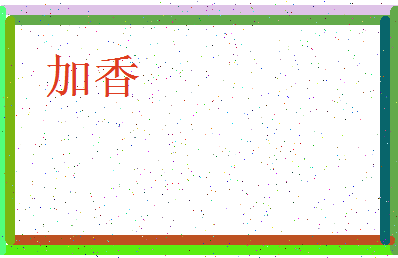 「加香」姓名分数74分-加香名字评分解析-第3张图片