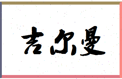 「吉尔曼」姓名分数82分-吉尔曼名字评分解析