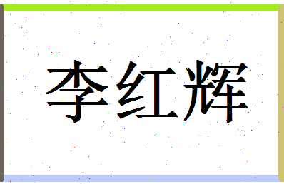 「李红辉」姓名分数98分-李红辉名字评分解析