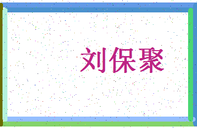 「刘保聚」姓名分数98分-刘保聚名字评分解析-第4张图片