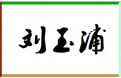 「刘玉浦」姓名分数82分-刘玉浦名字评分解析