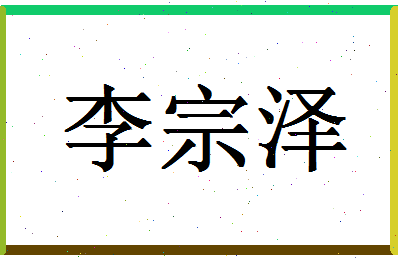 「李宗泽」姓名分数98分-李宗泽名字评分解析-第1张图片