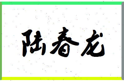 「陆春龙」姓名分数98分-陆春龙名字评分解析-第1张图片