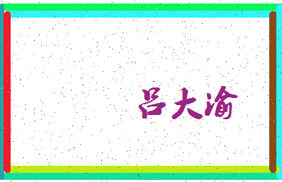 「吕大渝」姓名分数80分-吕大渝名字评分解析-第3张图片