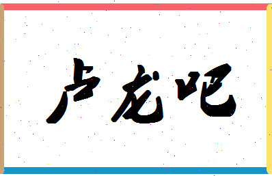 「卢龙吧」姓名分数88分-卢龙吧名字评分解析