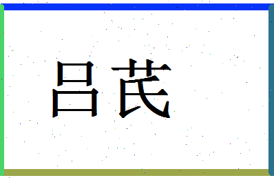 「吕芪」姓名分数88分-吕芪名字评分解析