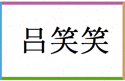 「吕笑笑」姓名分数74分-吕笑笑名字评分解析-第1张图片