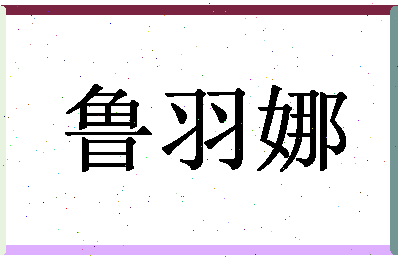 「鲁羽娜」姓名分数98分-鲁羽娜名字评分解析