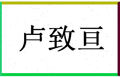 「卢致亘」姓名分数98分-卢致亘名字评分解析-第1张图片