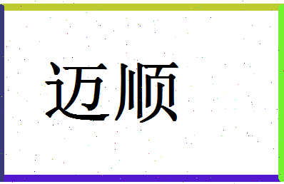 「迈顺」姓名分数98分-迈顺名字评分解析-第1张图片