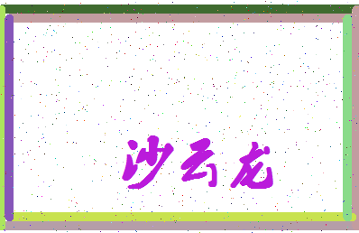 「沙云龙」姓名分数74分-沙云龙名字评分解析-第4张图片