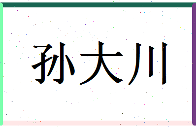 「孙大川」姓名分数98分-孙大川名字评分解析