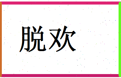 「脱欢」姓名分数91分-脱欢名字评分解析