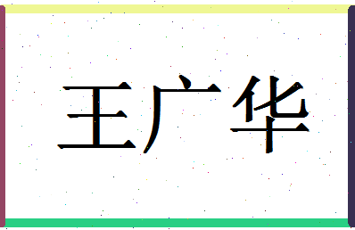 「王广华」姓名分数82分-王广华名字评分解析-第1张图片