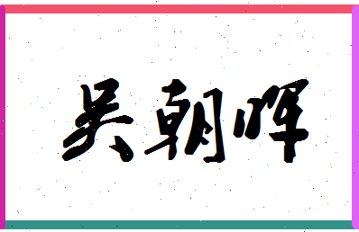 「吴朝晖」姓名分数82分-吴朝晖名字评分解析