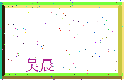 「吴晨」姓名分数80分-吴晨名字评分解析-第3张图片