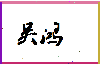 「吴鸿」姓名分数98分-吴鸿名字评分解析-第1张图片